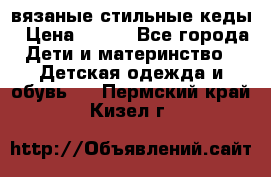 вязаные стильные кеды › Цена ­ 250 - Все города Дети и материнство » Детская одежда и обувь   . Пермский край,Кизел г.